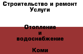 Строительство и ремонт Услуги - Отопление и водоснабжение. Коми респ.